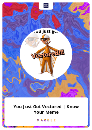 You Just Got Vectored Know Your Meme Marble Card 906 Marble Cards Info