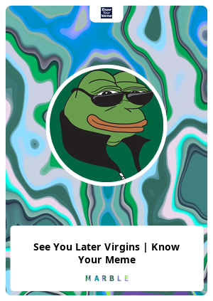 See You Later Virgins Know Your Meme Marble Card 153 Marble Cards Info