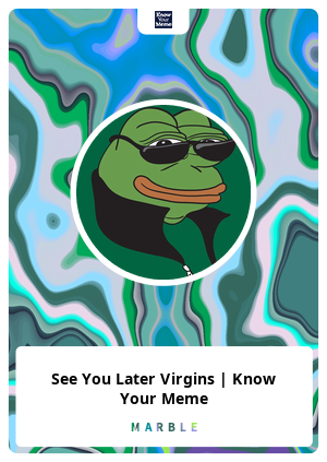 See You Later Virgins Know Your Meme Marble Card 153 Marble Cards Info See You Later Virgins Know Your Meme Marble Card 153 Marble Cards Info