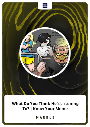 What Do You Think He S Listening To Know Your Meme Marble Card 1013 Marble Cards Info