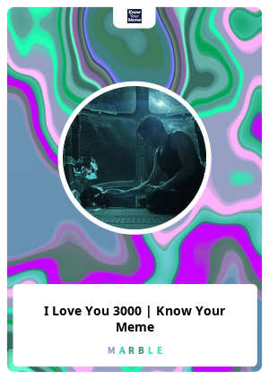 I Love You 3000 Know Your Meme Marble Card Marble Cards Info