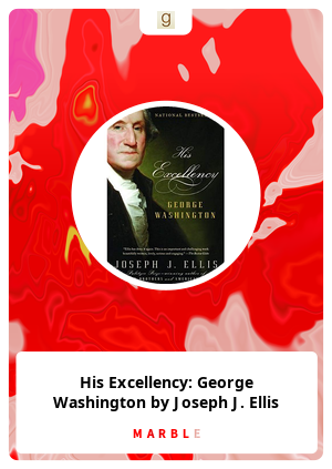 His Excellency: George Washington by Joseph J. Ellis