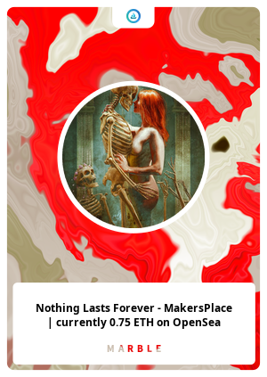 Nothing Lasts Forever - MakersPlace | currently 0.75 ETH on OpenSea