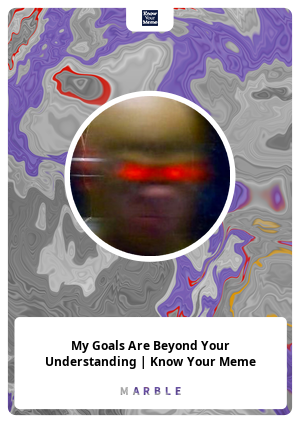 My Goals Are Beyond Your Understanding Know Your Meme Marble Card 465 Marble Cards Info