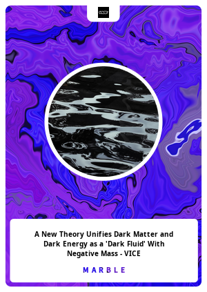 A New Theory Unifies Dark Matter and Dark Energy as a 'Dark Fluid' With Negative Mass
 - VICE